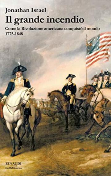 Il grande incendio: Come la rivoluzione americana conquistò il mondo. 1775-1848 (La biblioteca Vol. 41)